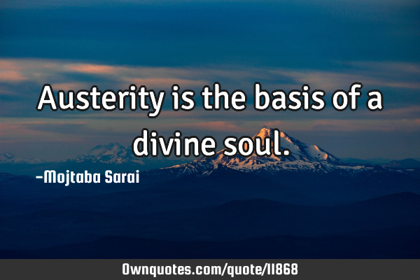 Austerity is the basis of a divine