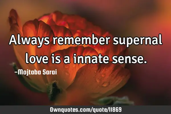 Always remember supernal love is a innate