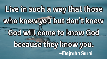 Live in such a way that those who know you but don