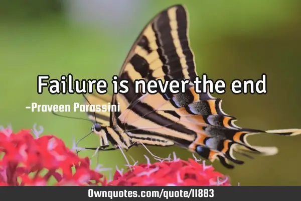 Failure is never the