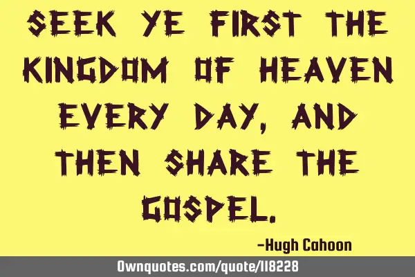 Seek ye first the Kingdom of Heaven every day, and then share the G