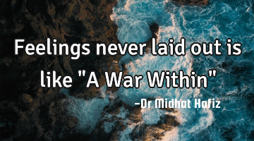 Feelings never laid out is like "A War Within"