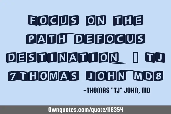 Focus on the path, de-focus from destination.