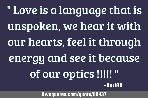 " Love is a language that is unspoken , we hear it with our hearts , feel it through energy and see