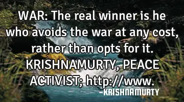 WAR: The real winner is he who avoids the war at any cost, rather than opts for it. KRISHNAMURTY, PE