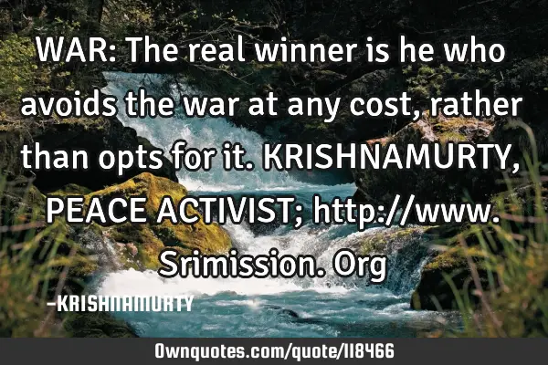 WAR: The real winner is he who avoids the war at any cost, rather than opts for it. KRISHNAMURTY, PE