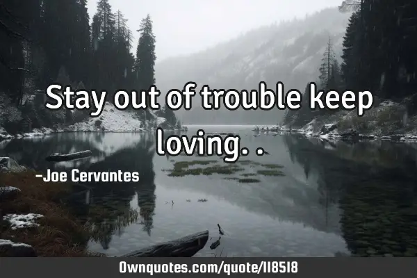 Stay out of trouble keep