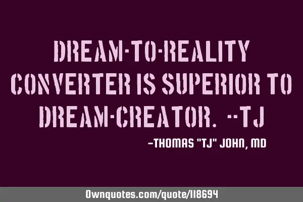 Dream-to-reality converter is superior to dream-creator.