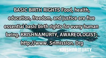 BASIC BIRTH RIGHTS Food, health, education, freedom, and justice are five essential basic birth