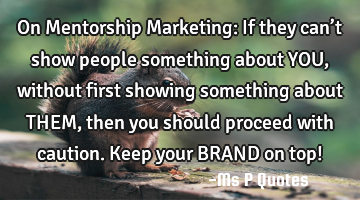 On Mentorship Marketing: If they can’t show people something about YOU, without first showing