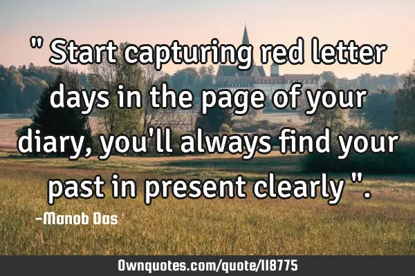 " Start capturing red letter days in the page of your diary , you
