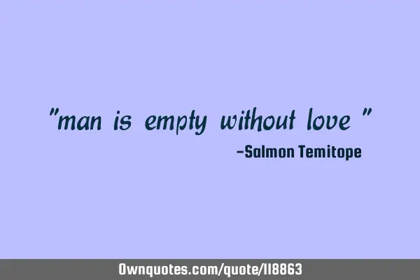 "man is empty without love "