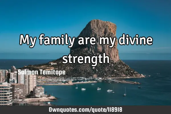 My family are my divine