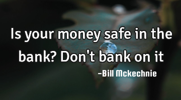 Is your money safe in the bank? Don
