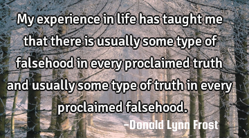 My experience in life has taught me that there is usually some type of falsehood in every