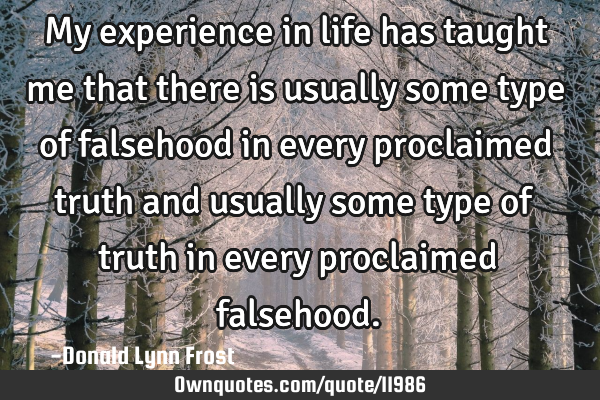 My experience in life has taught me that there is usually some type of falsehood in every