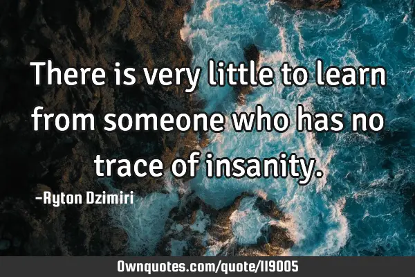 There is very little to learn from someone who has no trace of