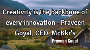 Creativity is the backbone of every innovation - Praveen Goyal, CEO, McKkr