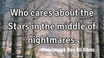 Who cares about the Stars in the middle of nightmares.