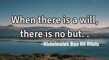 When there is a will, there is no but..