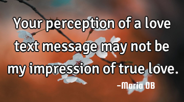 Your perception of a love text message may not be my impression of true love.
