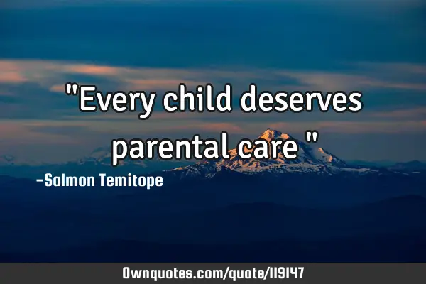 "Every child deserves parental care "