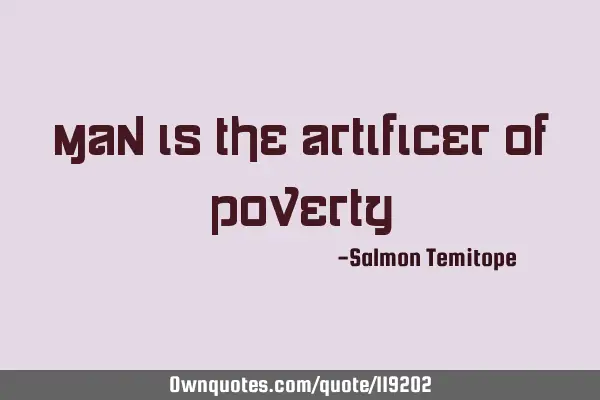 Man is the artificer of