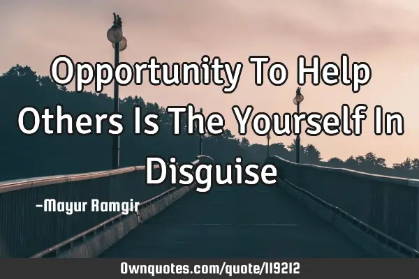 Opportunity To Help Others Is The Yourself In D