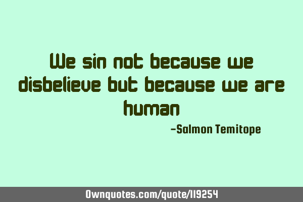We sin not because we disbelieve but because we are