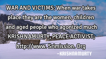 WAR AND VICTIMS: When war takes place they are the women, children and aged people who agonized