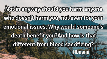 Not in anyway should you harm anyone who doesn