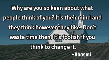 Why are you so keen about what people think of you? It