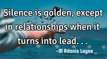 Silence is golden, except in relationships when it turns into lead...