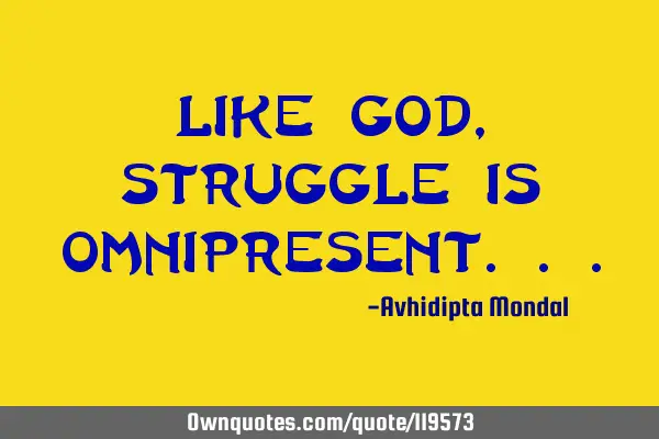 Like God, struggle is