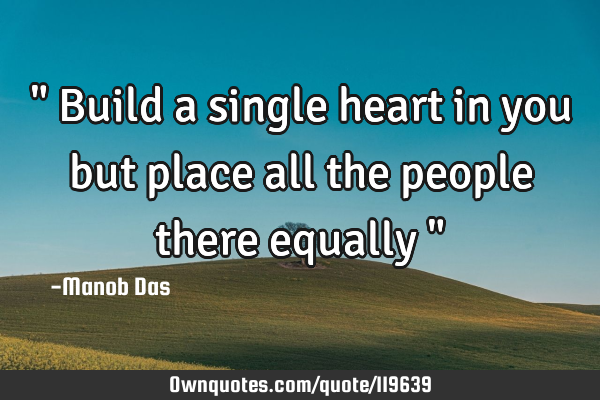 " Build a single heart in you but place all the people there equally "