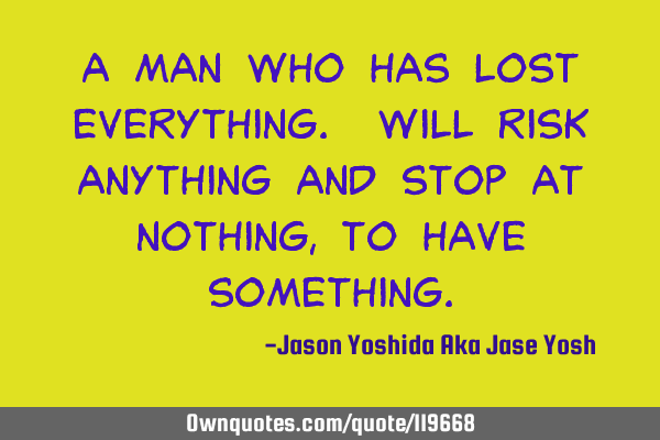 A man who has lost everything. Will risk anything and stop at nothing, to have