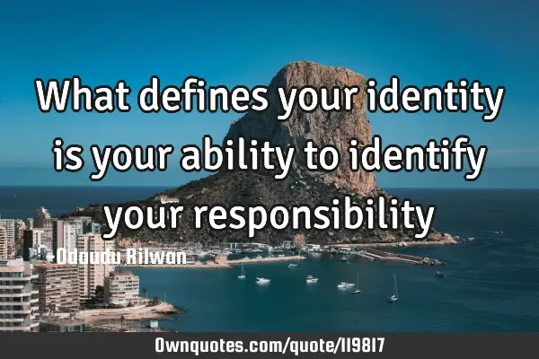 What defines your identity is your ability to identify your