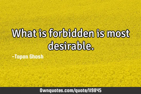 What is forbidden is most