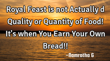 Royal Feast is not Actually d Quality or Quantity of Food! It