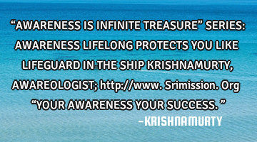 “AWARENESS IS INFINITE TREASURE” SERIES: AWARENESS LIFELONG PROTECTS YOU LIKE LIFEGUARD IN THE S