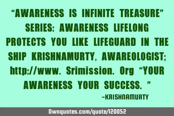 “AWARENESS IS INFINITE TREASURE” SERIES: AWARENESS LIFELONG PROTECTS YOU LIKE LIFEGUARD IN THE S