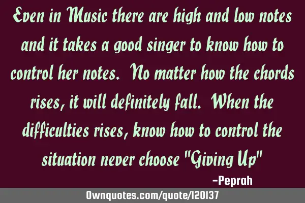 Even in Music there are high and low notes and it takes a good singer to know how to control her