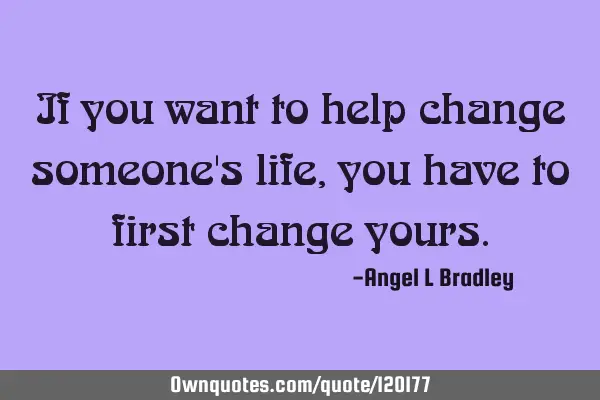 If you want to help change someone