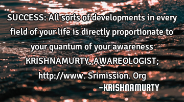 SUCCESS: All sorts of developments in every field of your life is directly proportionate to your
