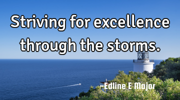 Striving for excellence through the storms. ﻿﻿﻿﻿﻿﻿﻿﻿﻿﻿﻿﻿﻿﻿﻿﻿﻿