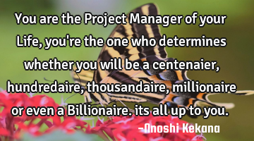 You are the Project Manager of your Life, you