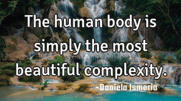 The human body is simply the most beautiful