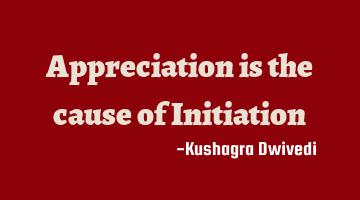 Appreciation is the cause of I