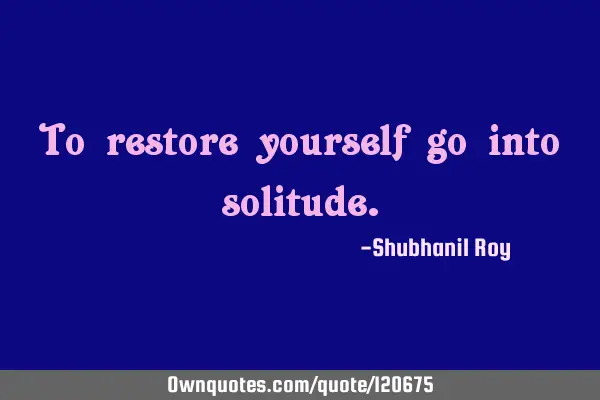 To restore yourself go into