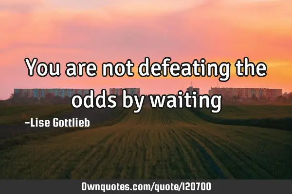 You are not defeating the odds by